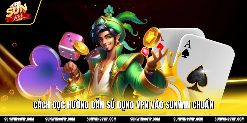 Hướng Dẫn Sử Dụng VPN Vào Sunwin - Truy Cập Siêu Tốc 2 Sunwin Cách đọc hướng dẫn sử dụng VPN vào Sunwin chuẩn