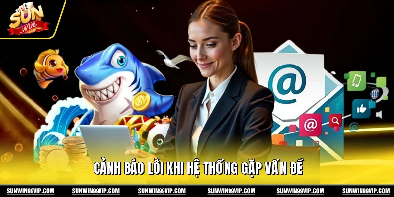 Liên Hệ - CSKH Sunwin 2 Sunwin Cảnh báo lỗi khi hệ thống gặp vấn đề
