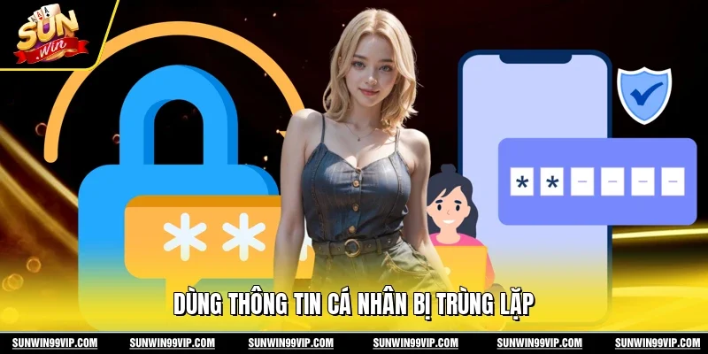 Đăng Ký Sunwin 3 Sunwin Dùng thông tin cá nhân bị trùng lặp