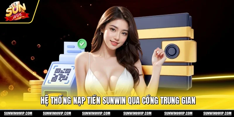 Nạp Tiền Sunwin 1 Sunwin Hệ thống nạp tiền Sunwin qua cổng trung gian