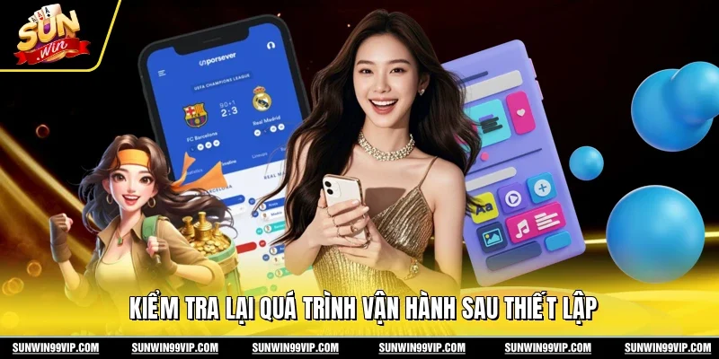 Tải App Sunwin 1 Sunwin Kiểm tra lại quá trình vận hành sau thiết lập