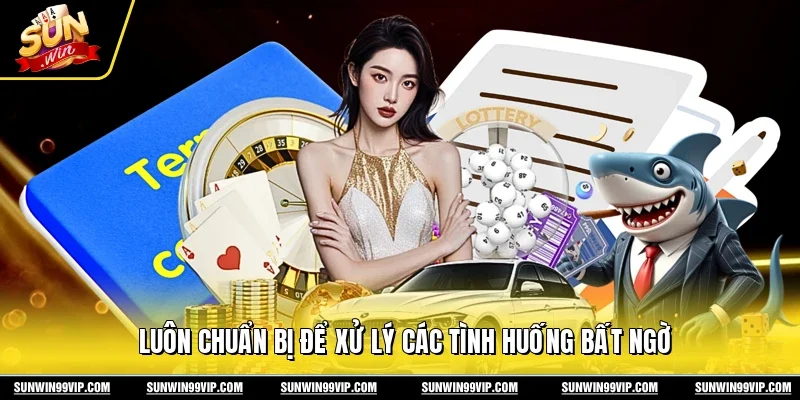 Điều Khoản Điều Kiện 3 Sunwin Luôn chuẩn bị để xử lý các tình huống bất ngờ