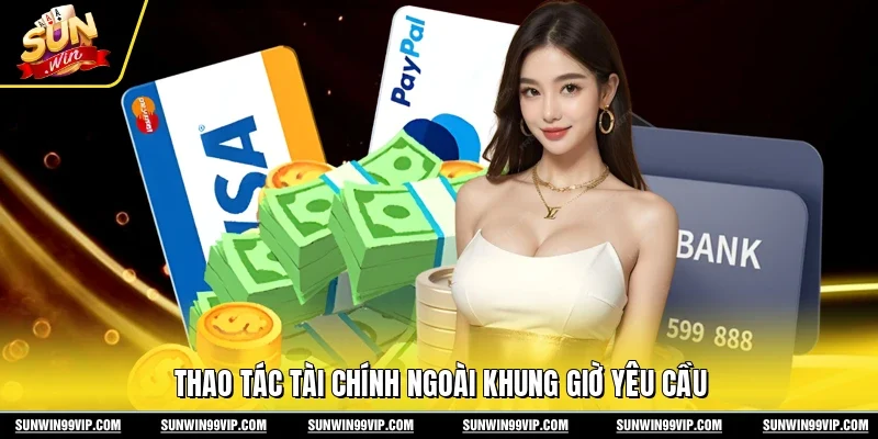 Nạp Tiền Sunwin 3 Sunwin Thao tác tài chính ngoài khung giờ yêu cầu